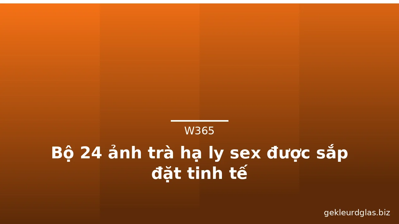 Bộ 24 ảnh trà hạ ly sex được sắp đặt tinh tế · ảnh 1