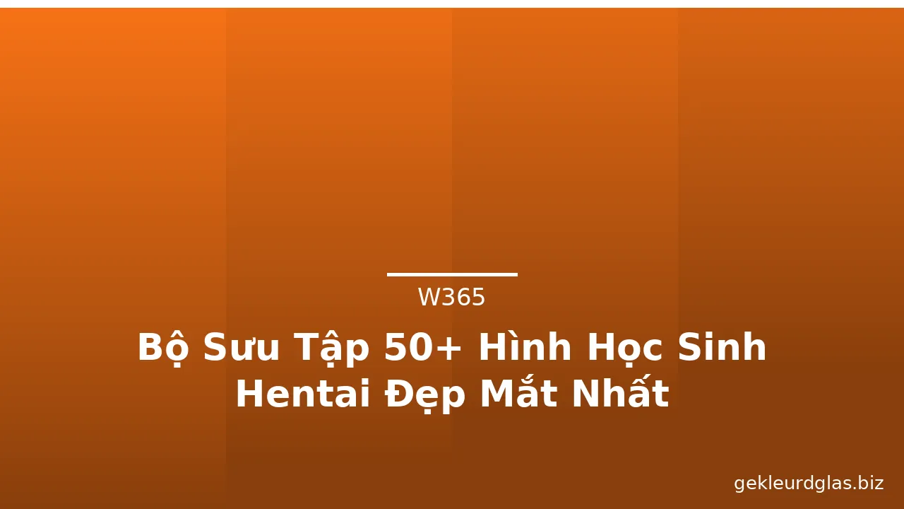 Bộ Sưu Tập 50+ Hình Học Sinh Hentai Đẹp Mắt Nhất