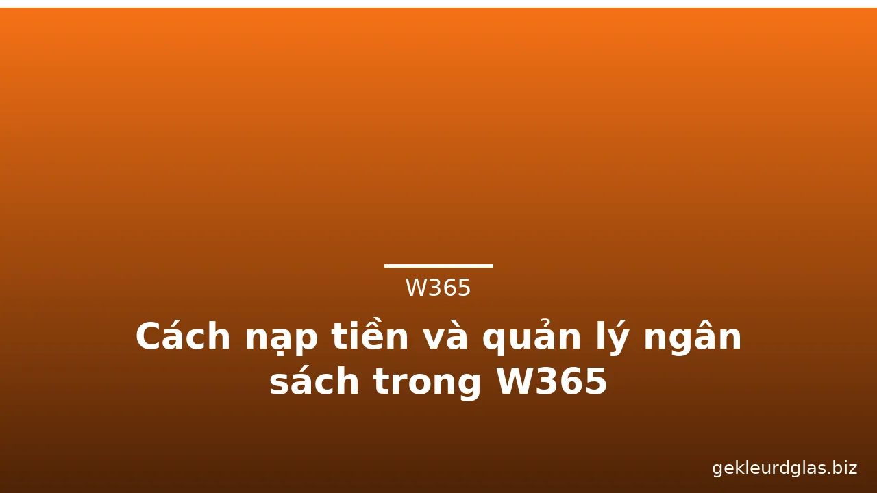 Cách nạp tiền và quản lý ngân sách trong W365 — w365 · ảnh 1