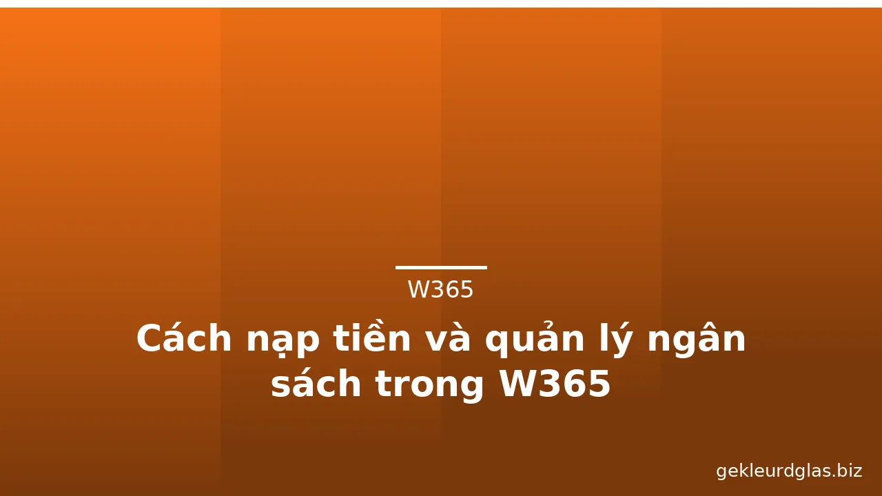 Cách nạp tiền và quản lý ngân sách trong W365 — w365 · ảnh 2