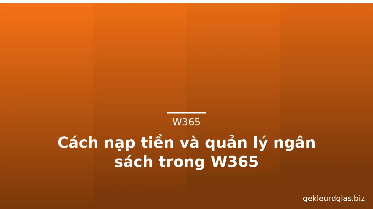 Cách nạp tiền và quản lý ngân sách trong W365 — w365 · ảnh 3