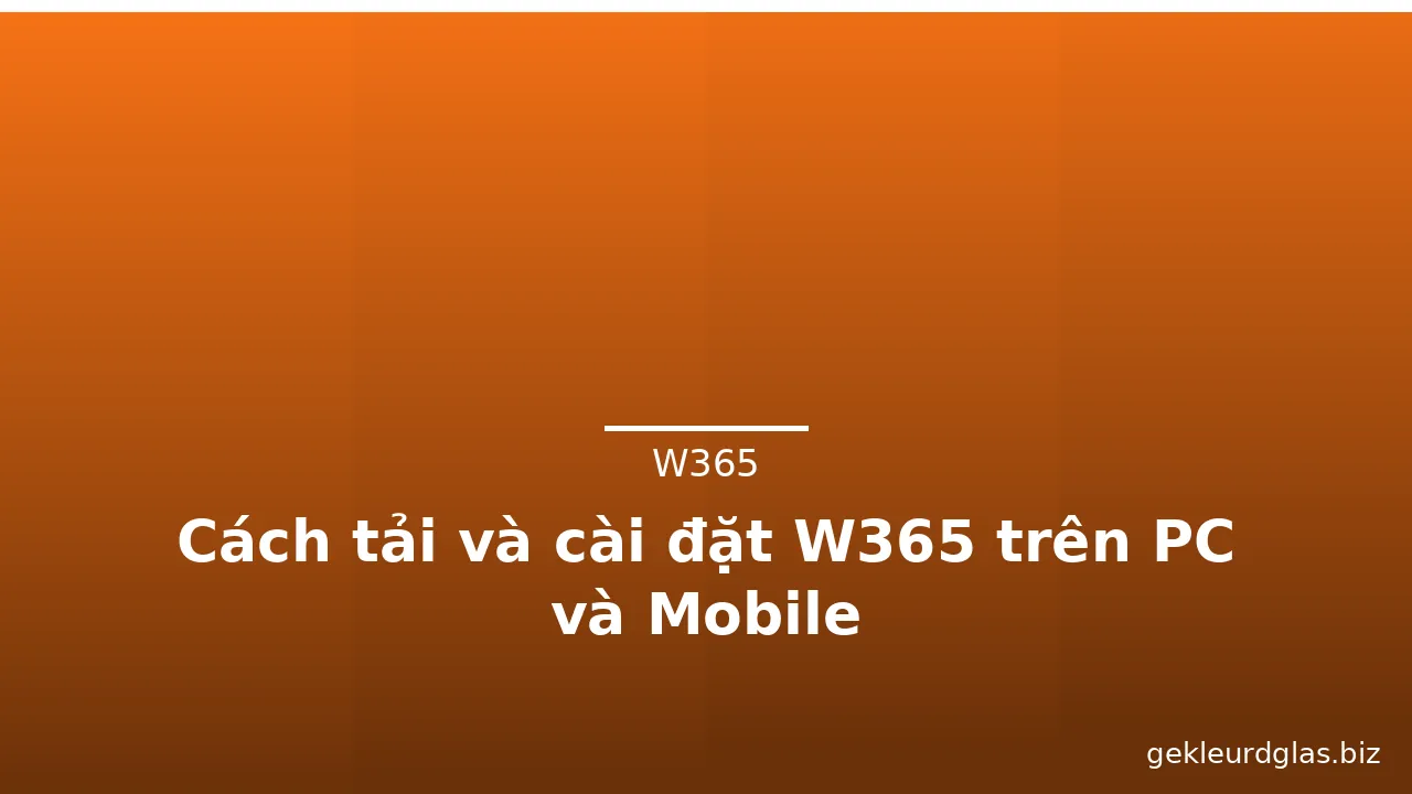 Cách tải và cài đặt W365 trên PC và Mobile — w365