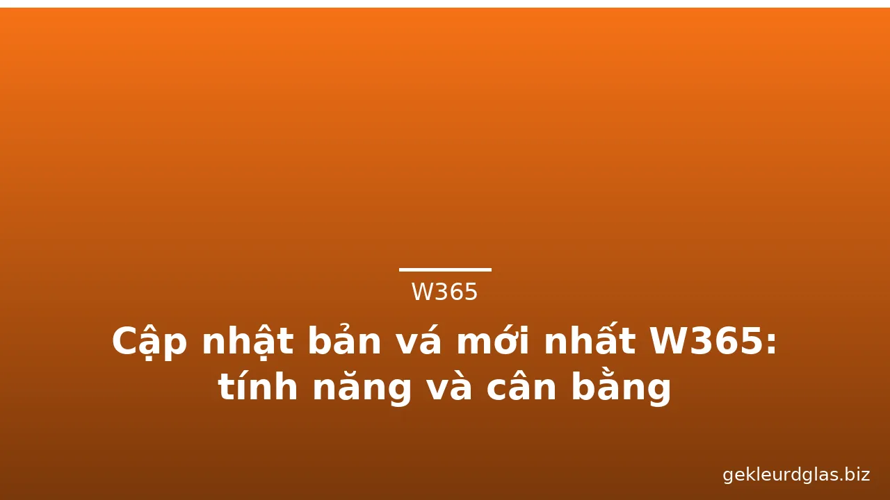 Cập nhật bản vá mới nhất W365: tính năng và cân bằng — w365 · ảnh 1