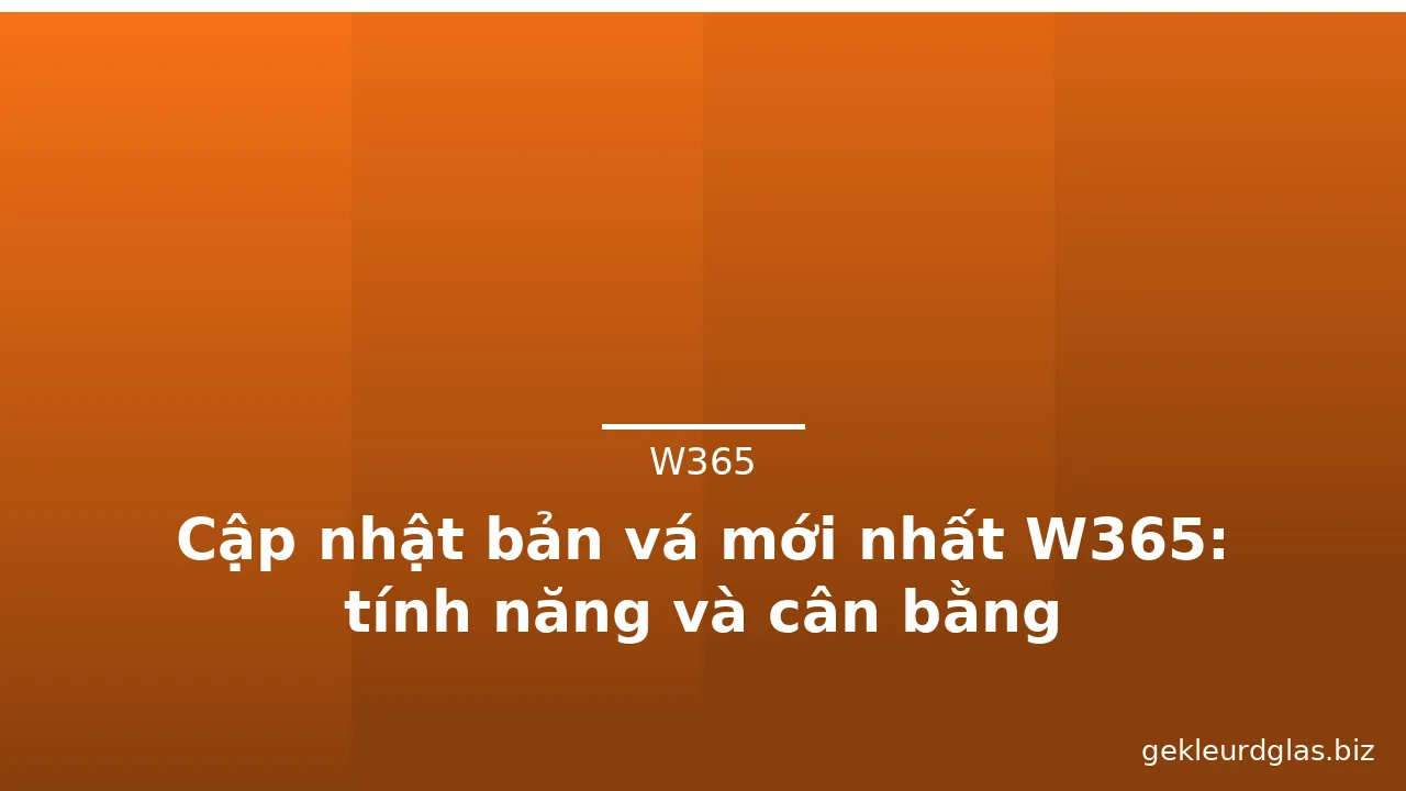 Cập nhật bản vá mới nhất W365: tính năng và cân bằng — w365 · ảnh 2