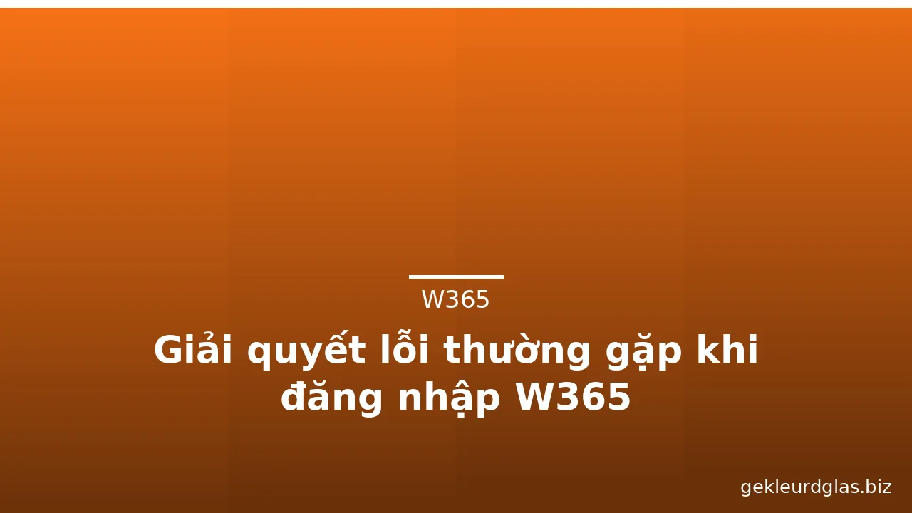 Giải quyết lỗi thường gặp khi đăng nhập W365