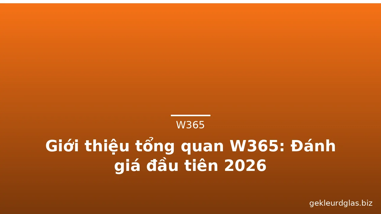 Giới thiệu tổng quan W365: Đánh giá đầu tiên 2026 — w365 · ảnh 1