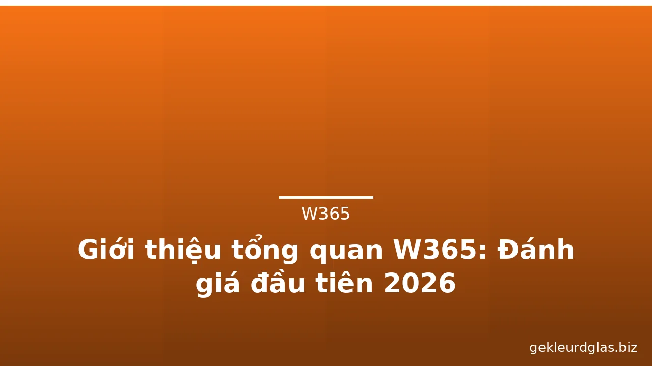 Giới thiệu tổng quan W365: Đánh giá đầu tiên 2026 — w365 · ảnh 2