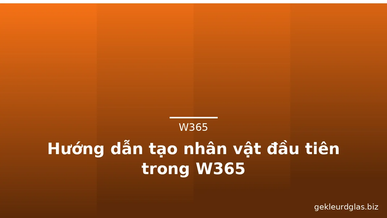 Hướng dẫn tạo nhân vật đầu tiên trong W365 — w365 · ảnh 1