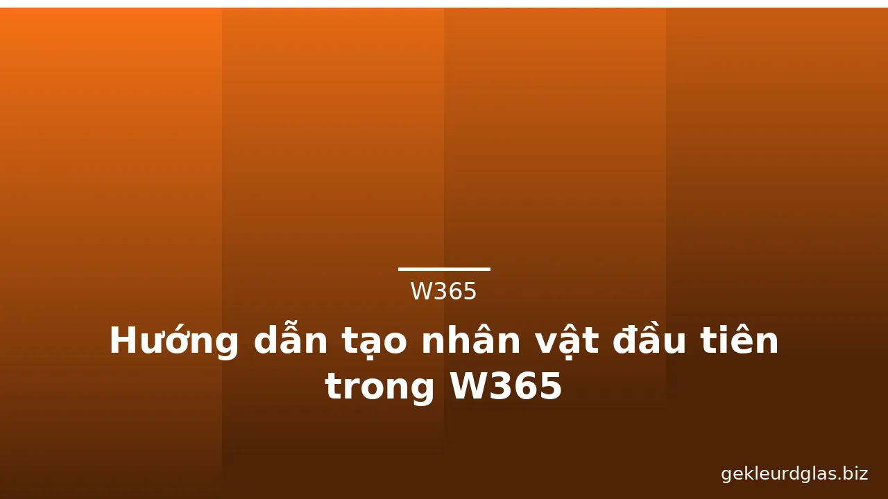 Hướng dẫn tạo nhân vật đầu tiên trong W365 — w365 · ảnh 2