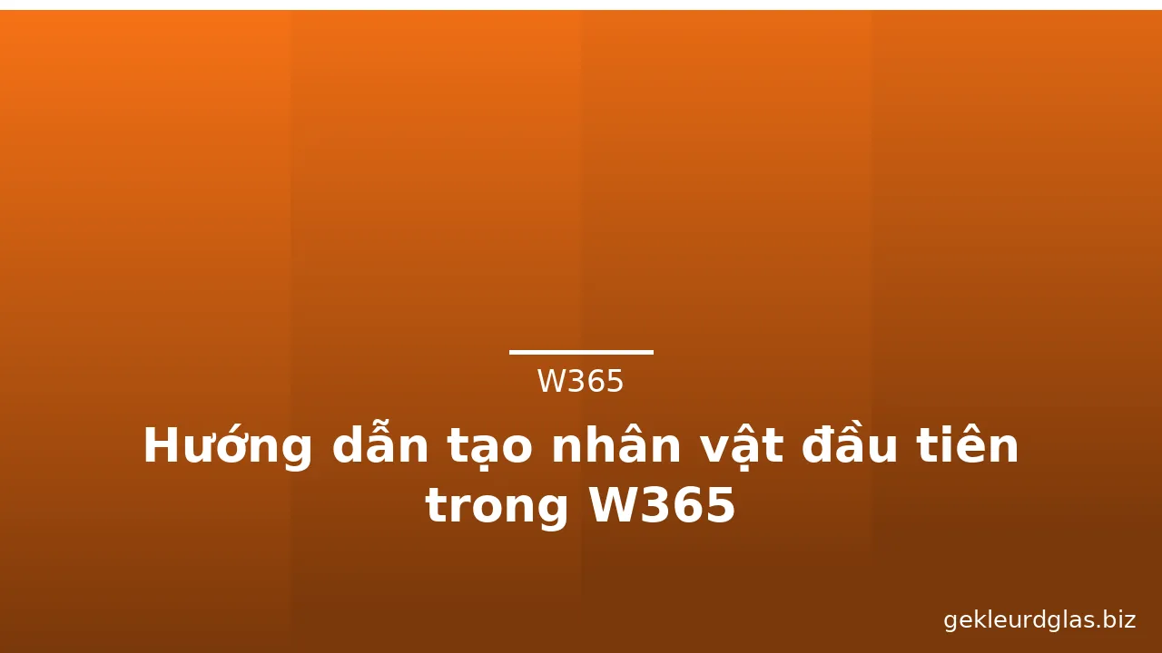 Hướng dẫn tạo nhân vật đầu tiên trong W365 — w365 · ảnh 3