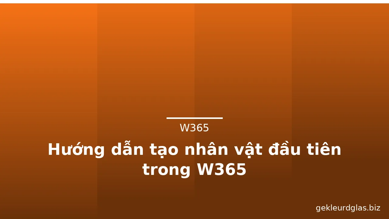 Hướng dẫn tạo nhân vật đầu tiên trong W365