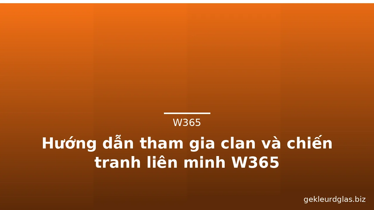 Hướng dẫn tham gia clan và chiến tranh liên minh W365