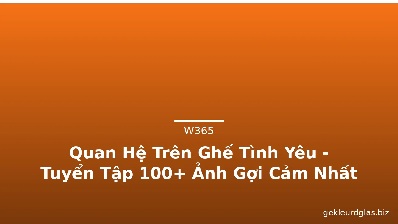 Quan Hệ Trên Ghế Tình Yêu - Tuyển Tập 100+ Ảnh Gợi Cảm Nhất · ảnh 1