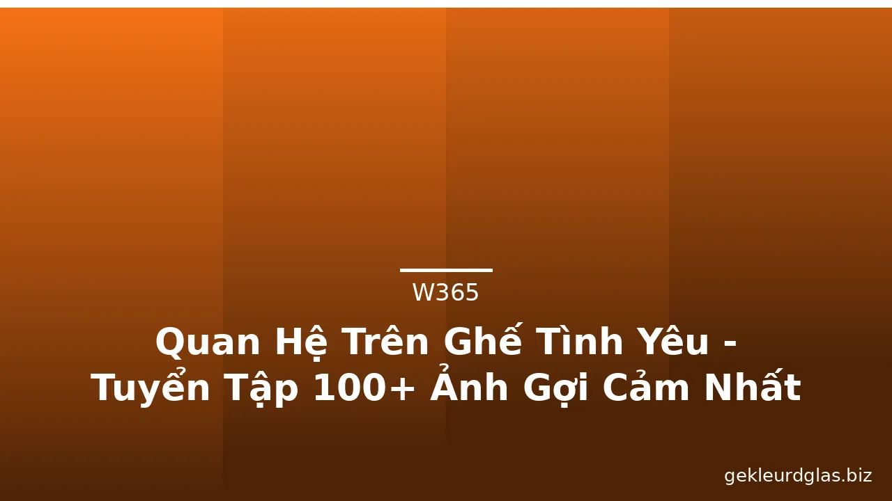 Quan Hệ Trên Ghế Tình Yêu - Tuyển Tập 100+ Ảnh Gợi Cảm Nhất · ảnh 2