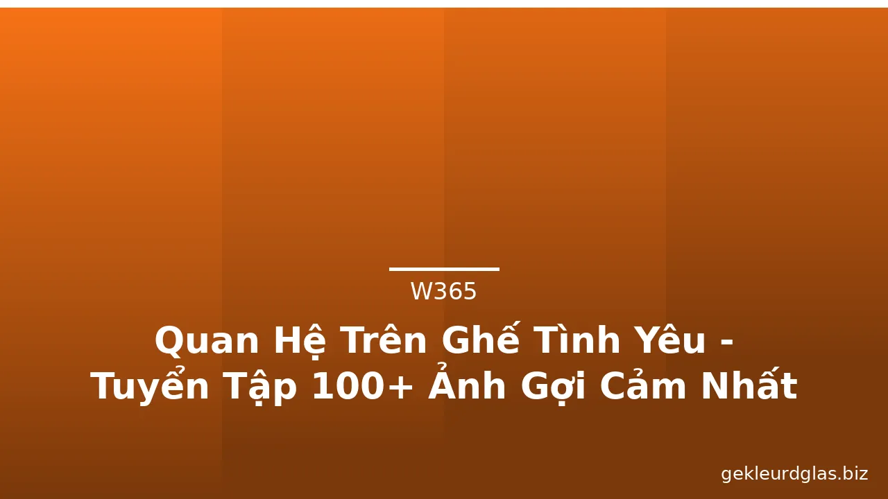Quan Hệ Trên Ghế Tình Yêu - Tuyển Tập 100+ Ảnh Gợi Cảm Nhất