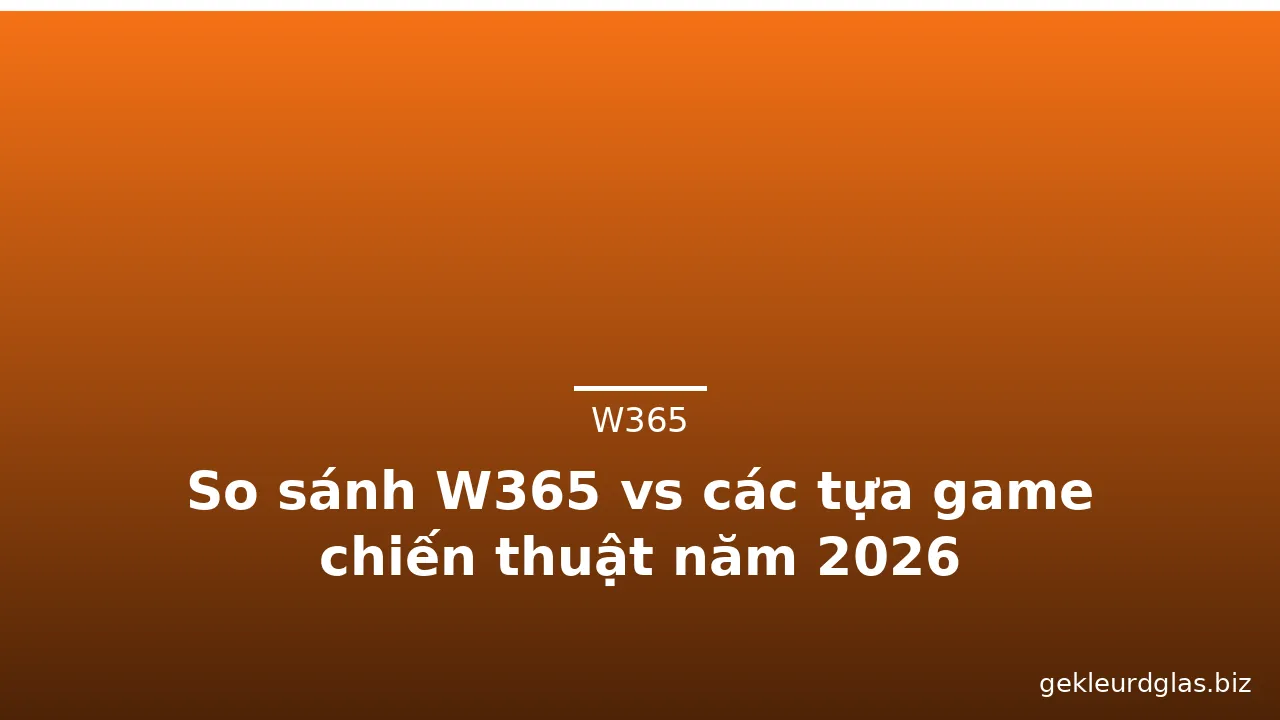 So sánh W365 vs các tựa game chiến thuật năm 2026 — w365 · ảnh 3