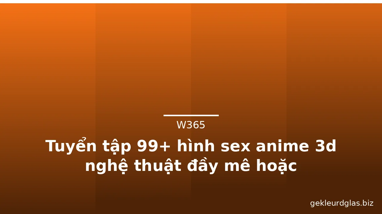 Tuyển tập 99+ hình sex anime 3d nghệ thuật đầy mê hoặc